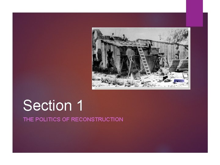 Section 1 THE POLITICS OF RECONSTRUCTION 