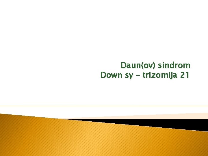 Daun(ov) sindrom Down sy – trizomija 21 