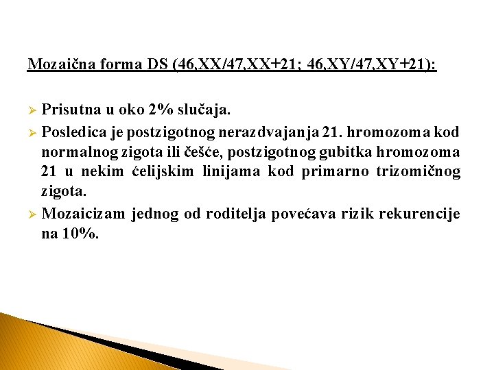 Mozaična forma DS (46, XX/47, XX+21; 46, XY/47, XY+21): Prisutna u oko 2% slučaja.