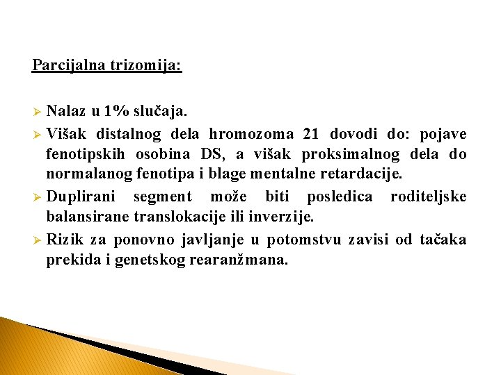 Parcijalna trizomija: Nalaz u 1% slučaja. Ø Višak distalnog dela hromozoma 21 dovodi do: