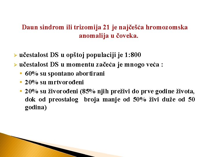 Daun sindrom ili trizomija 21 je najčešća hromozomska anomalija u čoveka. učestalost DS u