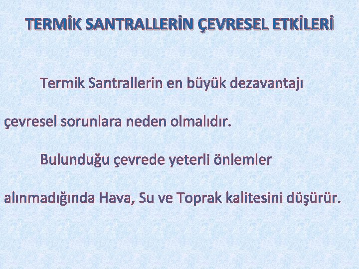 TERMİK SANTRALLERİN ÇEVRESEL ETKİLERİ Termik Santrallerin en büyük dezavantajı çevresel sorunlara neden olmalıdır. Bulunduğu