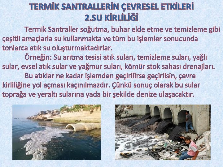 TERMİK SANTRALLERİN ÇEVRESEL ETKİLERİ 2. SU KİRLİLİĞİ Termik Santraller soğutma, buhar elde etme ve