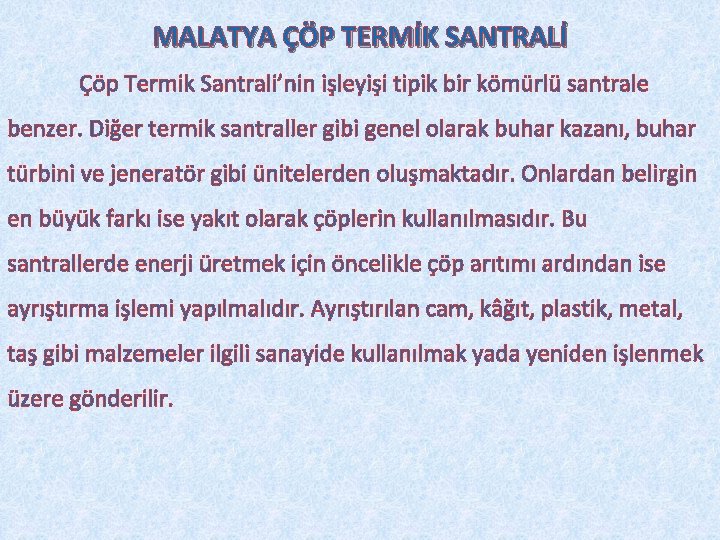 MALATYA ÇÖP TERMİK SANTRALİ Çöp Termik Santrali’nin işleyişi tipik bir kömürlü santrale benzer. Diğer