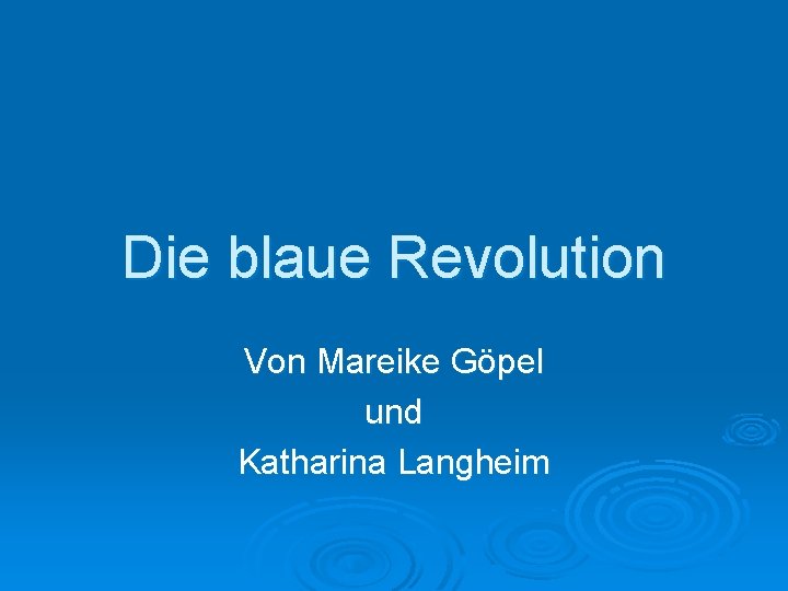 Die blaue Revolution Von Mareike Göpel und Katharina Langheim 
