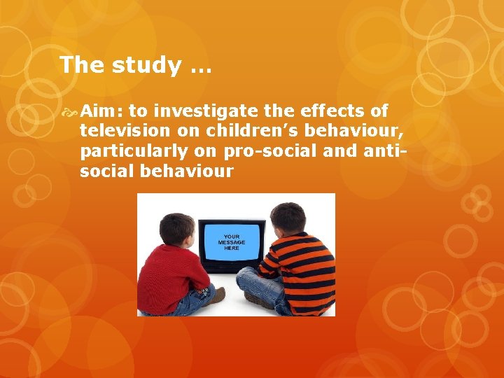 The study … Aim: to investigate the effects of television on children’s behaviour, particularly