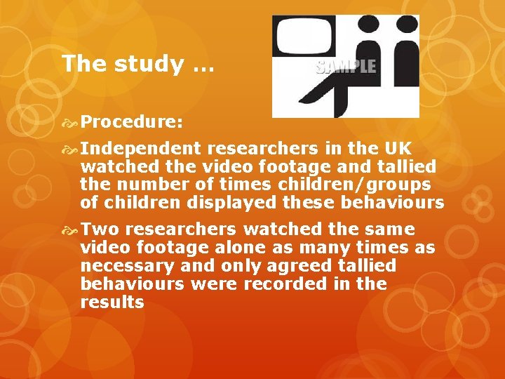The study … Procedure: Independent researchers in the UK watched the video footage and