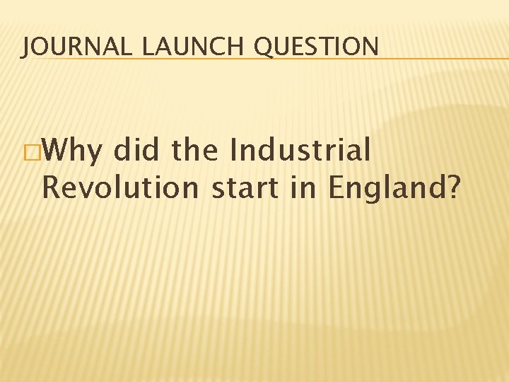 JOURNAL LAUNCH QUESTION �Why did the Industrial Revolution start in England? 