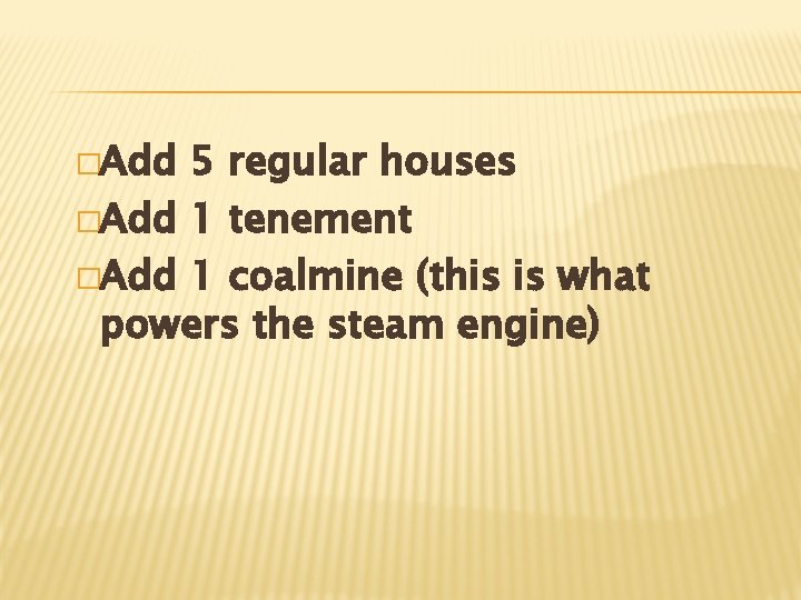 �Add 5 regular houses �Add 1 tenement �Add 1 coalmine (this is what powers