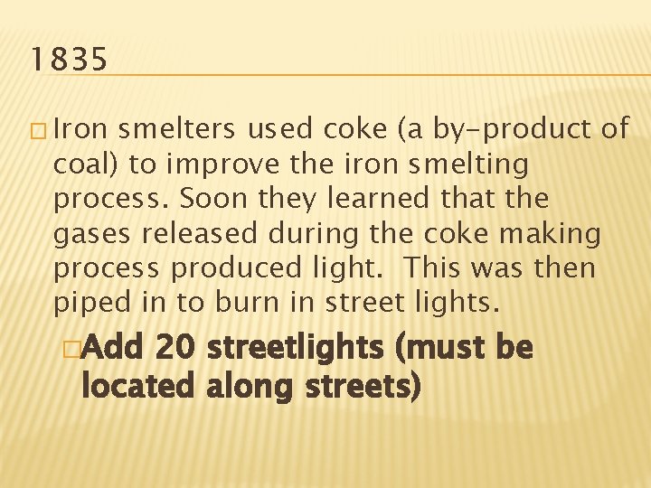 1835 � Iron smelters used coke (a by-product of coal) to improve the iron
