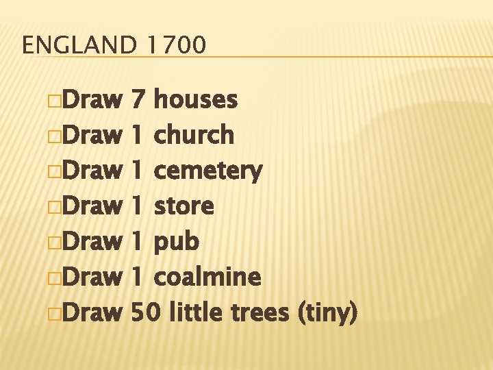 ENGLAND 1700 �Draw �Draw 7 houses 1 church 1 cemetery 1 store 1 pub