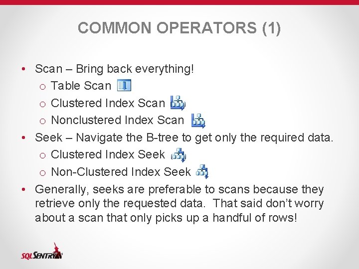 COMMON OPERATORS (1) • Scan – Bring back everything! o Table Scan o Clustered