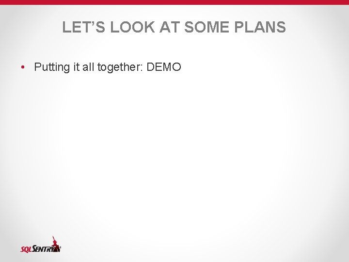 LET’S LOOK AT SOME PLANS • Putting it all together: DEMO 