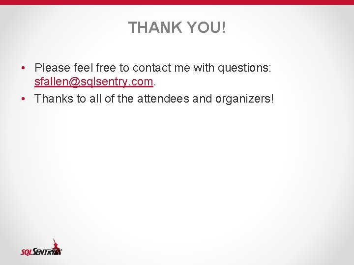 THANK YOU! • Please feel free to contact me with questions: sfallen@sqlsentry. com. •