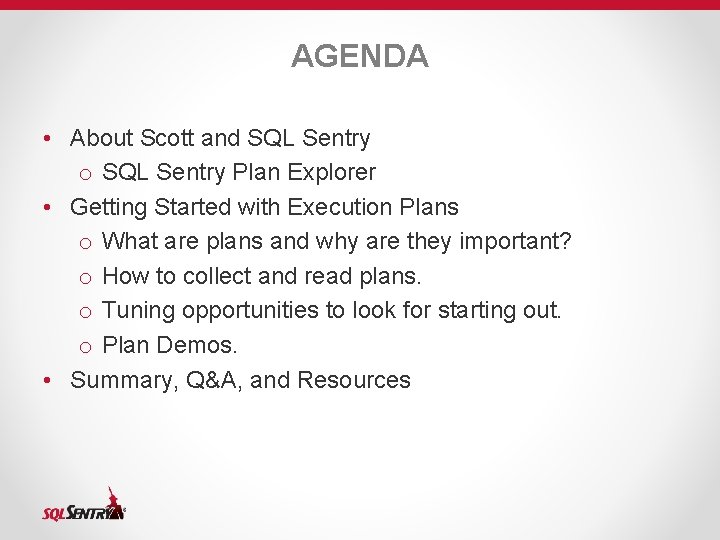 AGENDA • About Scott and SQL Sentry o SQL Sentry Plan Explorer • Getting