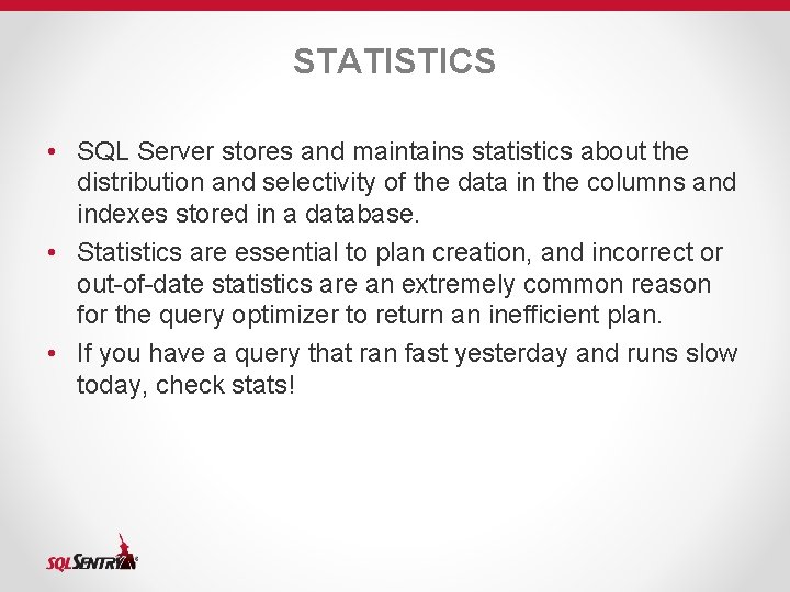 STATISTICS • SQL Server stores and maintains statistics about the distribution and selectivity of