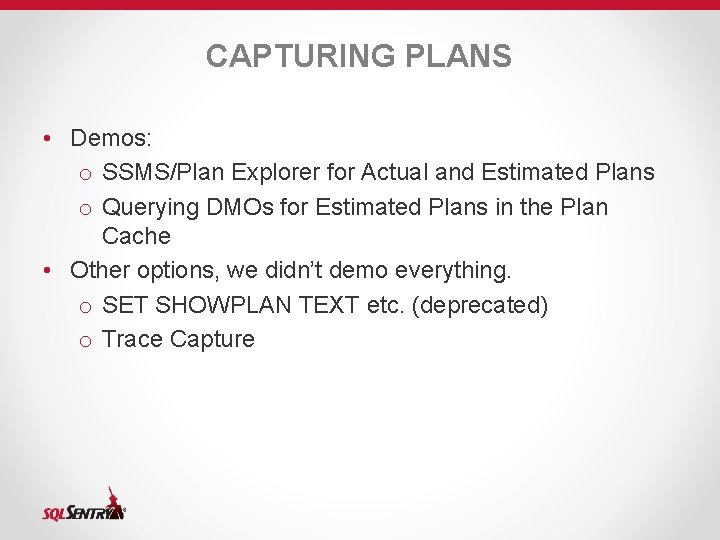 CAPTURING PLANS • Demos: o SSMS/Plan Explorer for Actual and Estimated Plans o Querying