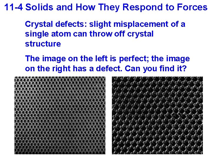 11 -4 Solids and How They Respond to Forces Crystal defects: slight misplacement of