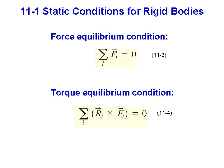 11 -1 Static Conditions for Rigid Bodies Force equilibrium condition: (11 -3) Torque equilibrium