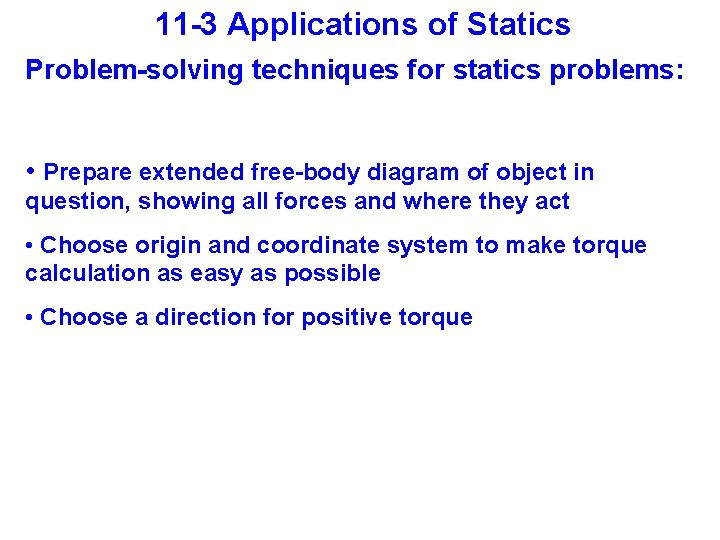 11 -3 Applications of Statics Problem-solving techniques for statics problems: • Prepare extended free-body
