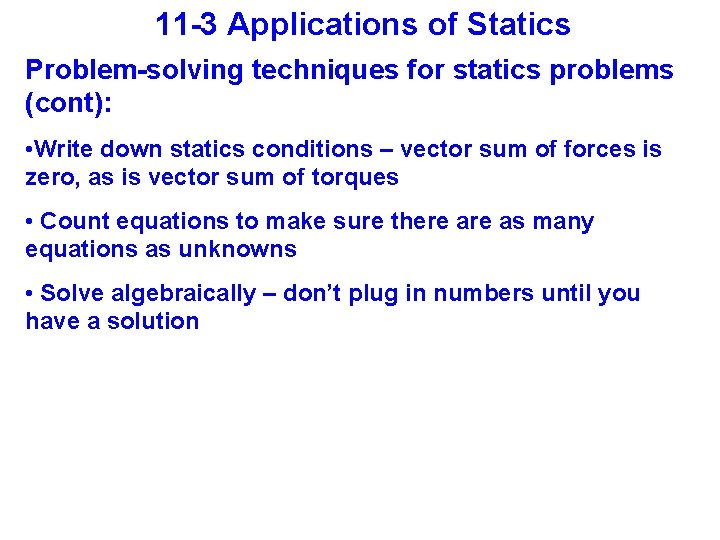 11 -3 Applications of Statics Problem-solving techniques for statics problems (cont): • Write down