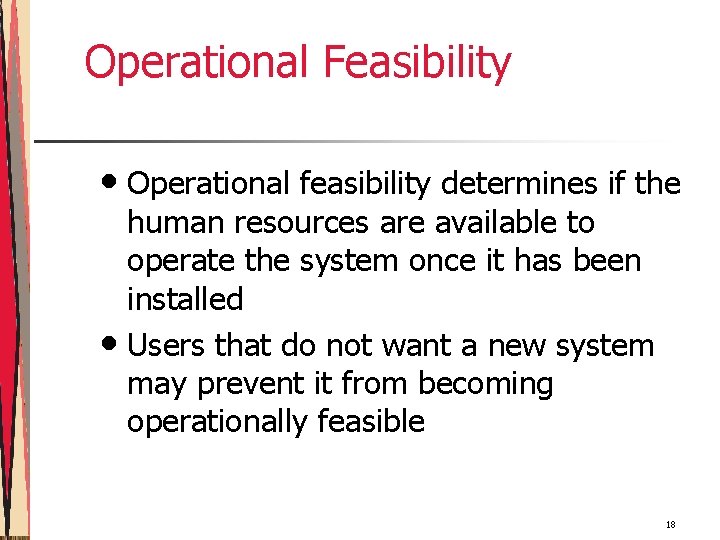 Operational Feasibility • Operational feasibility determines if the human resources are available to operate