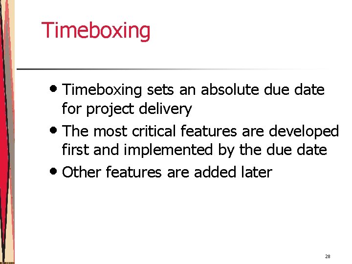 Timeboxing • Timeboxing sets an absolute due date for project delivery • The most