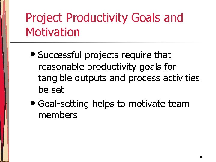 Project Productivity Goals and Motivation • Successful projects require that reasonable productivity goals for