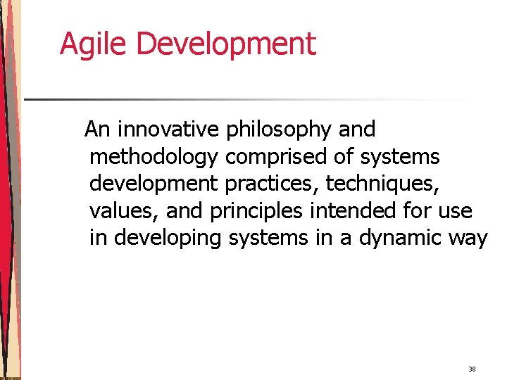 Agile Development An innovative philosophy and methodology comprised of systems development practices, techniques, values,