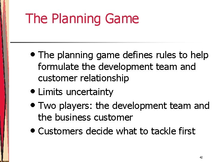 The Planning Game • The planning game defines rules to help formulate the development