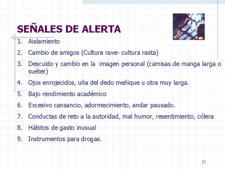 SEÑALES DE ALERTA 1. Aislamiento 2. Cambio de amigos (Cultura rave- cultura rasta) 3.