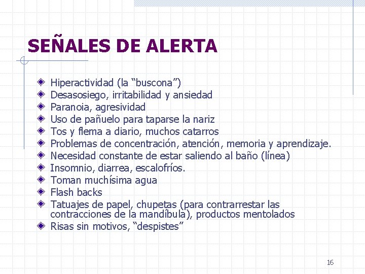 SEÑALES DE ALERTA Hiperactividad (la “buscona”) Desasosiego, irritabilidad y ansiedad Paranoia, agresividad Uso de