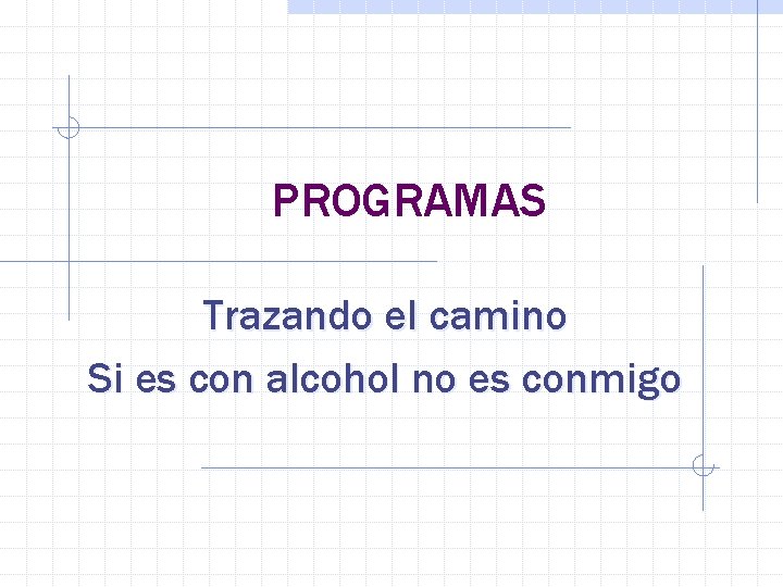 PROGRAMAS Trazando el camino Si es con alcohol no es conmigo 