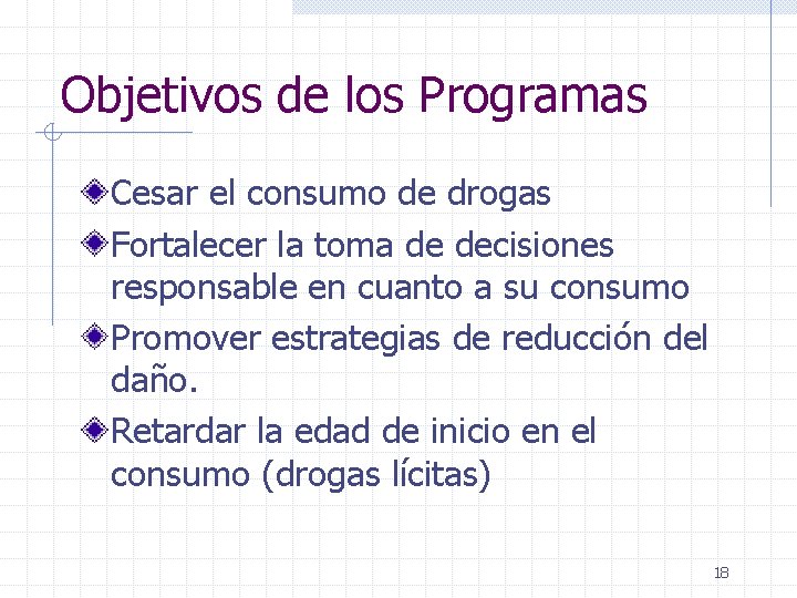 Objetivos de los Programas Cesar el consumo de drogas Fortalecer la toma de decisiones