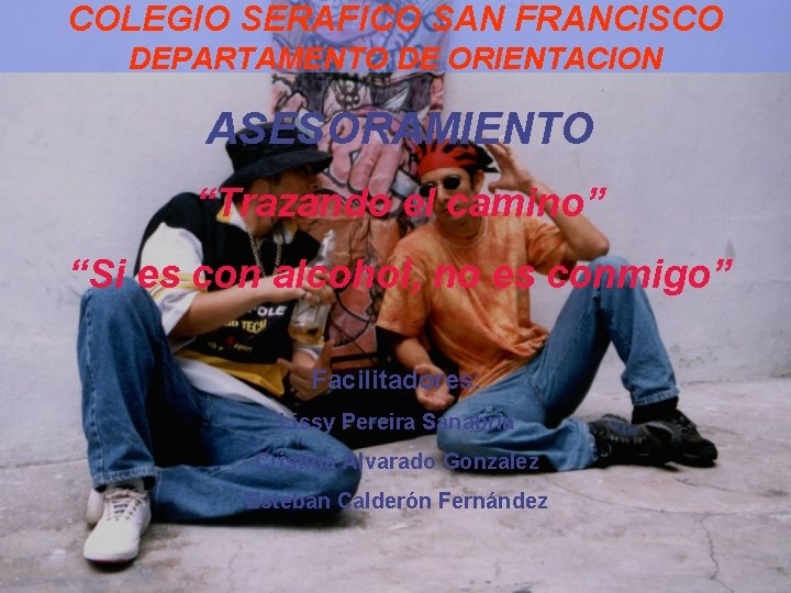 COLEGIO SERAFICO SAN FRANCISCO DEPARTAMENTO DE ORIENTACION ASESORAMIENTO “Trazando el camino” “Si es con
