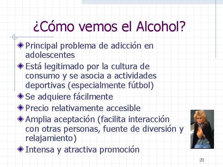 ¿Cómo vemos el Alcohol? Principal problema de adicción en adolescentes Está legitimado por la