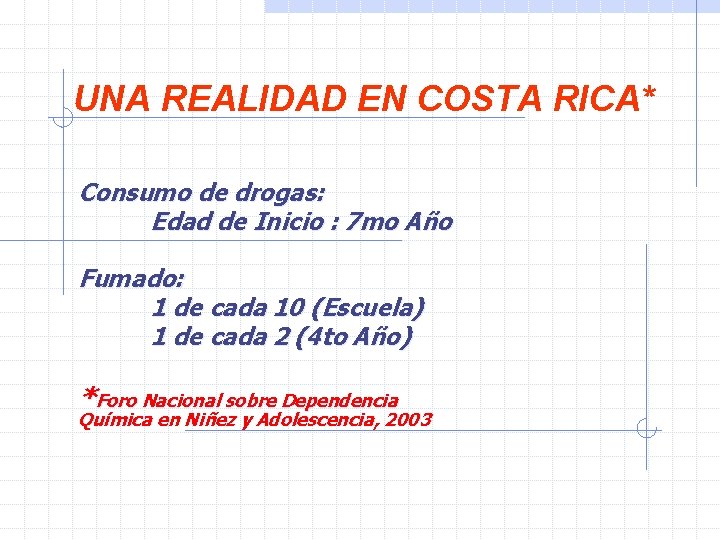 UNA REALIDAD EN COSTA RICA* Consumo de drogas: Edad de Inicio : 7 mo