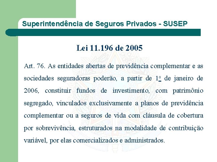 Superintendência de Seguros Privados - SUSEP Lei 11. 196 de 2005 Art. 76. As