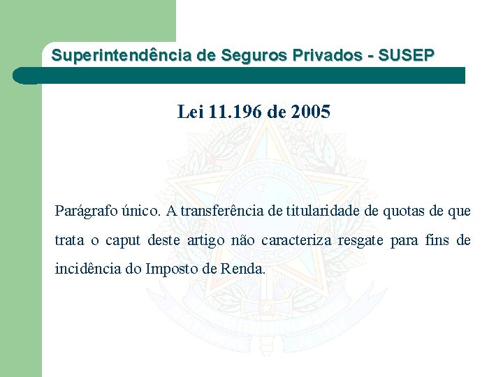 Superintendência de Seguros Privados - SUSEP Lei 11. 196 de 2005 Parágrafo único. A