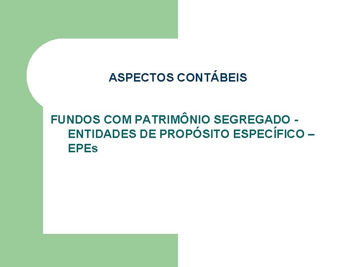 ASPECTOS CONTÁBEIS FUNDOS COM PATRIMÔNIO SEGREGADO - ENTIDADES DE PROPÓSITO ESPECÍFICO – EPEs 