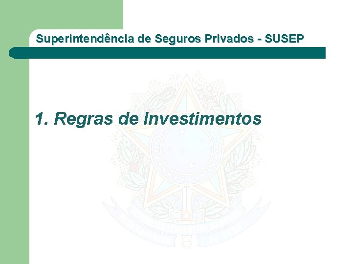 Superintendência de Seguros Privados - SUSEP 1. Regras de Investimentos 