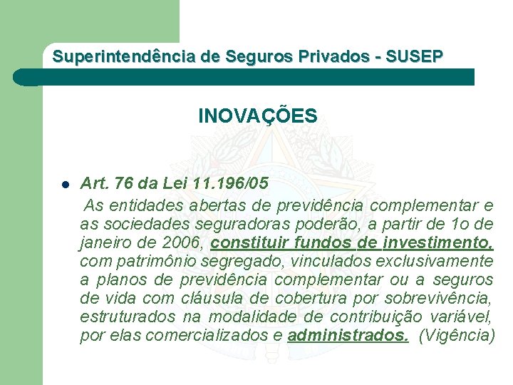 Superintendência de Seguros Privados - SUSEP INOVAÇÕES Art. 76 da Lei 11. 196/05 As