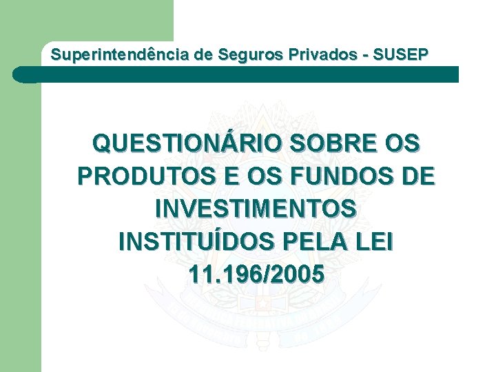 Superintendência de Seguros Privados - SUSEP QUESTIONÁRIO SOBRE OS PRODUTOS E OS FUNDOS DE