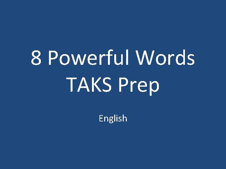 8 Powerful Words TAKS Prep English 8 Powerful Words TAKS Prep English