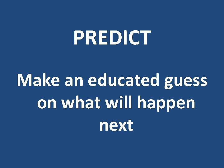 PREDICT Make an educated guess on what will happen next 