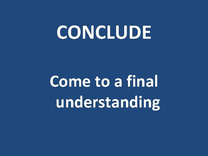 CONCLUDE Come to a final understanding CONCLUDE Come to a final understanding