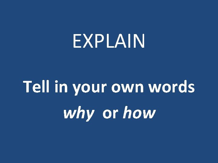 EXPLAIN Tell in your own words why or how 