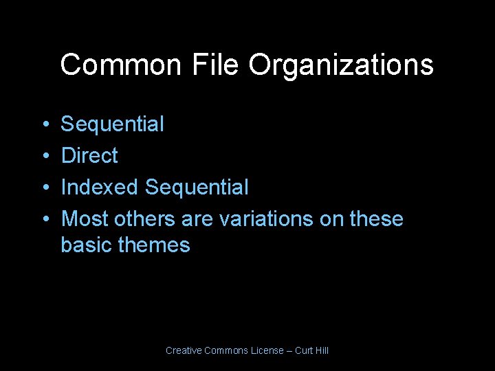 Common File Organizations • • Sequential Direct Indexed Sequential Most others are variations on Common File Organizations • • Sequential Direct Indexed Sequential Most others are variations on