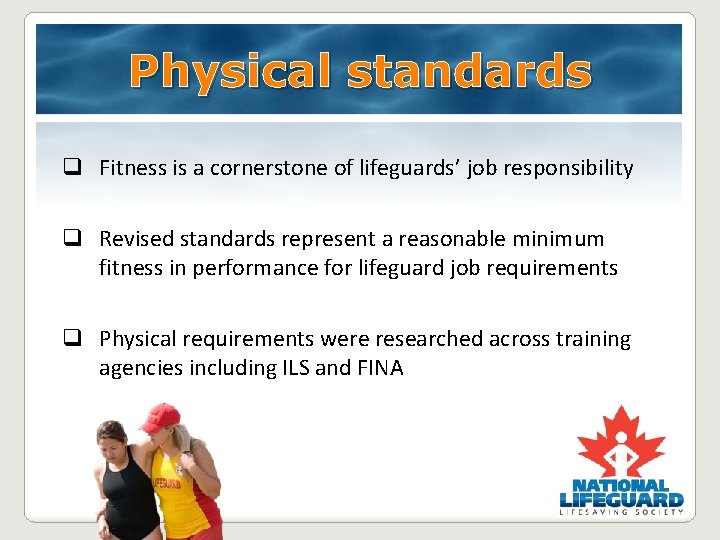 Physical standards q Fitness is a cornerstone of lifeguards’ job responsibility q Revised standards Physical standards q Fitness is a cornerstone of lifeguards’ job responsibility q Revised standards