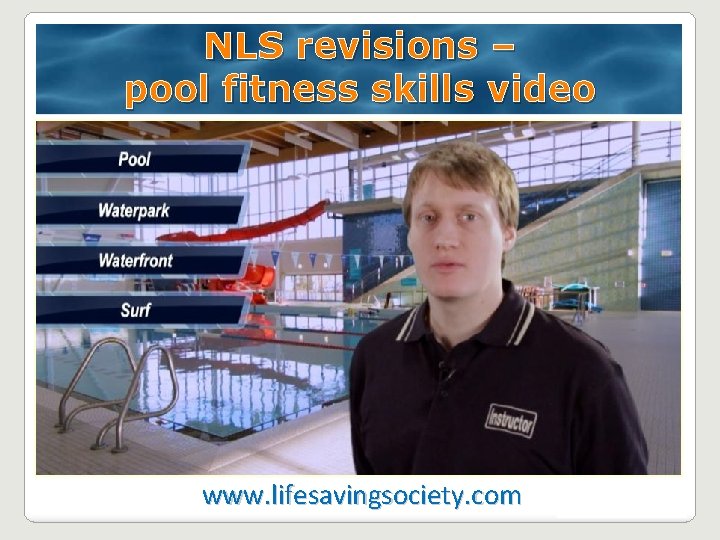 NLS revisions – pool fitness skills video www. lifesavingsociety. com NLS revisions – pool fitness skills video www. lifesavingsociety. com